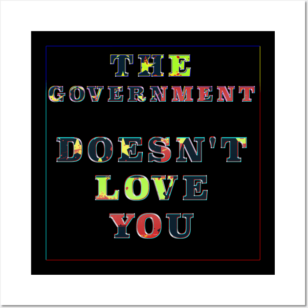 The Government Doesn't Love You Wall Art by psanchez